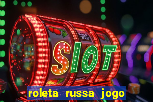 roleta russa jogo como funciona